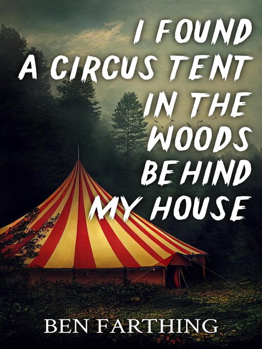 Title details for I Found a Circus Tent In the Woods Behind My House by Ben Farthing - Available